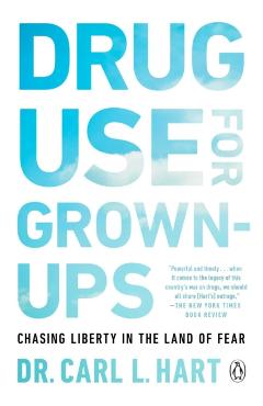 Drug Use for Grown-Ups: Chasing Liberty in the Land of Fear - Carl L. Hart