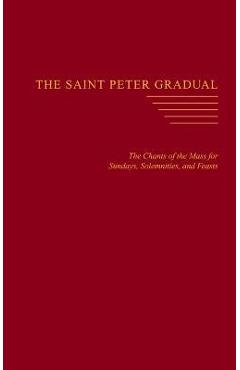 The Saint Peter Gradual: The Chants of the Mass for Sundays, Solemnities, and Feasts - Carl L. Reid