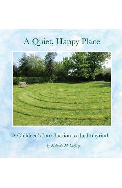 A Quiet, Happy Place: A Children\'s Introduction to the Labyrinth - Melinda M. Cropsey