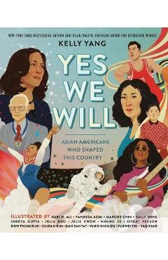 Yes We Will: Asian Americans Who Shaped This Country - Kelly Yang