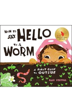 How to Say Hello to a Worm: A First Guide to Outside - Kari Percival