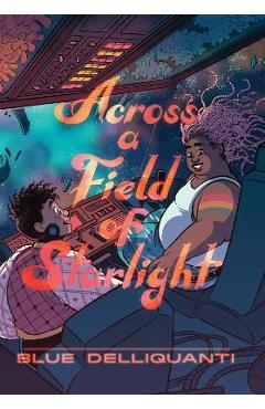 Across a Field of Starlight: (A Graphic Novel) - Blue Delliquanti