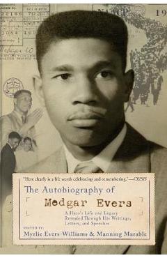 The Autobiography of Medgar Evers: A Hero\'s Life and Legacy Revealed Through His Writings, Letters, and Speeches - Myrlie Evers-williams