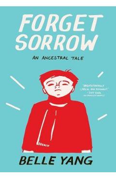 Forget Sorrow: An Ancestral Tale - Belle Yang