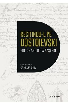 Recitindu-l pe Dostoievski. 200 de ani de la nastere - Camelia Dinu