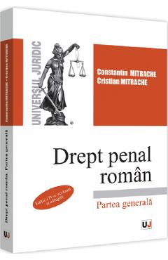 Drept penal roman. Partea generala Ed.4 – Constantin Mitrache, Cristian Mitrache Cristian Mitrache imagine 2022 cartile.ro