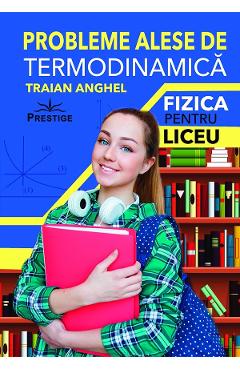 Probleme Alese De Termodinamica. Fizica Pentru Liceu - Traian Anghel