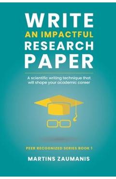 Write an impactful research paper: A scientific writing technique that will shape your academic career - Martins Zaumanis