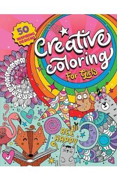 Creative Coloring for Girls: 50 inspiring designs of animals, playful patterns and feel-good images in a coloring book for tweens and girls ages 6- - Under The Cover Press