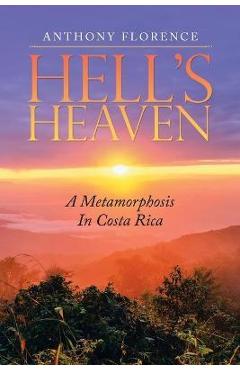 Hell\'s Heaven: A Metamorphosis in Costa Rica - Anthony Florence