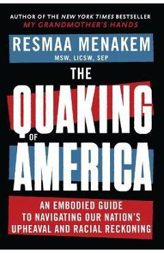 The Quaking of America: An Embodied Guide to Navigating Our Nation\'s Upheaval and Racial Reckoning - Resmaa Menakem