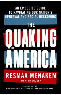 The Quaking of America: An Embodied Guide to Navigating Our Nation's Upheaval and Racial Reckoning - Resmaa Menakem