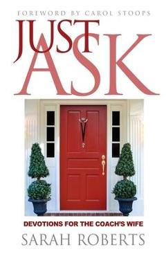 Just Ask: Devotions for The Coach\'s Wife: Devotions for the Coach\'s Wife - Roberts Sarah
