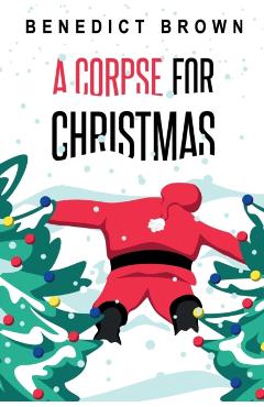 A Corpse for Christmas: A Warm and Witty Standalone Christmas Mystery - Benedict Brown