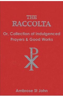 The Raccolta: Or Collection of Indulgenced Prayers & Good Works - Ambrose St John