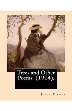 Trees and Other Poems (1914). By: Joyce Kilmer: Which was published in the collection Trees and Other Poems in 1914. - Joyce Kilmer