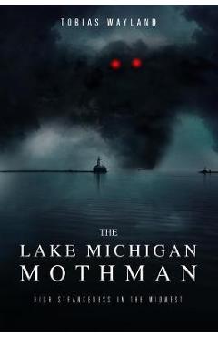 The Lake Michigan Mothman: High Strangeness in the Midwest - Amy E. Casey
