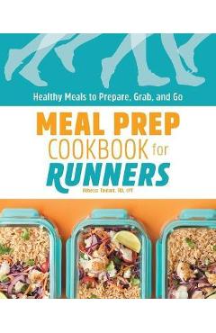 Meal Prep Cookbook for Runners: Healthy Meals to Prepare, Grab, and Go - Rebecca Toutant
