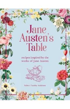 Jane Austen\'s Table: Recipes Inspired by the Works of Jane Austen - Robert Tuesley Anderson