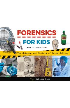 Forensics for Kids: The Science and History of Crime Solving, with 21 Activities - Melissa Ross