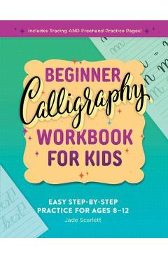 Beginner Calligraphy Workbook for Kids: Easy, Step-By-Step Practice for Ages 8-12 - Jade Scarlett
