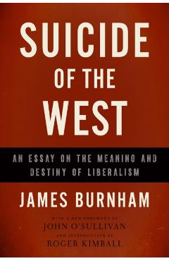 Suicide of the West: An Essay on the Meaning and Destiny of Liberalism - James Burnham