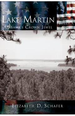 Lake Martin: Alabama\'s Crown Jewel - Elizabeth D. Schafer