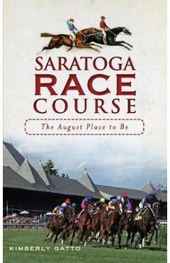 Saratoga Race Course: The August Place to Be - Kimberly Gatto