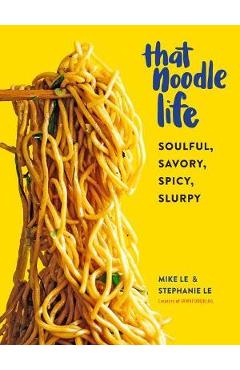 That Noodle Life: Soulful, Savory, Spicy, Slurpy - Mike Le
