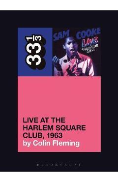 Sam Cooke\'s Live at the Harlem Square Club, 1963 - Colin Fleming