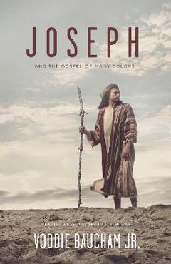 Joseph and the Gospel of Many Colors: Reading an Old Story in a New Way - Voddie Baucham Jr