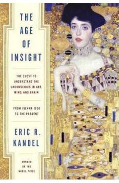The Age of Insight: The Quest to Understand the Unconscious in Art, Mind, and Brain, from Vienna 1900 to the Present - Eric Kandel
