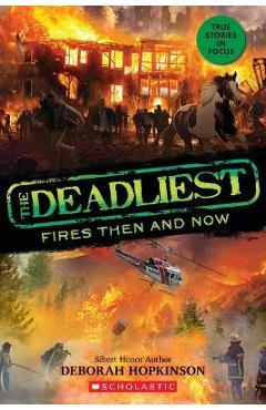 The Deadliest Fires Then and Now (the Deadliest #3, Scholastic Focus) - Deborah Hopkinson