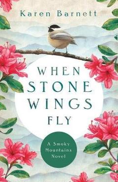 When Stone Wings Fly: A Smoky Mountains Novel - Karen Barnett