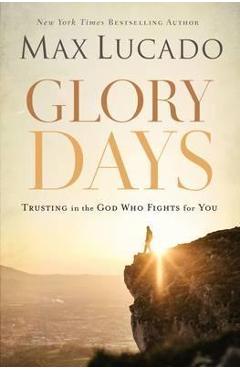 Glory Days: Trusting the God Who Fights for You - Max Lucado