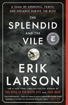 The Splendid and the Vile: A Saga of Churchill, Family, and Defiance During the Blitz - Erik Larson