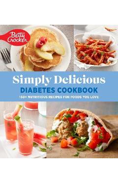 Betty Crocker Simply Delicious Diabetes Cookbook: 160+ Nutritious Recipes for Foods You Love - Betty Crocker