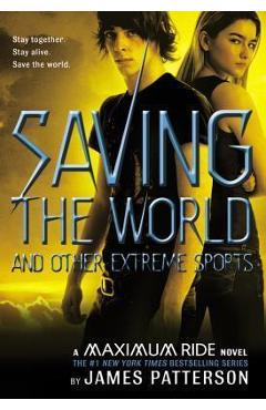 Saving the World and Other Extreme Sports: A Maximum Ride Novel - James Patterson