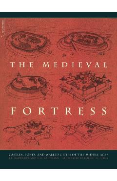 The Medieval Fortress: Castles, Forts and Walled Cities of the Middle Ages - J. E. Kaufmann