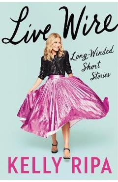 Live Wire: Long-Winded Short Stories - Kelly Ripa