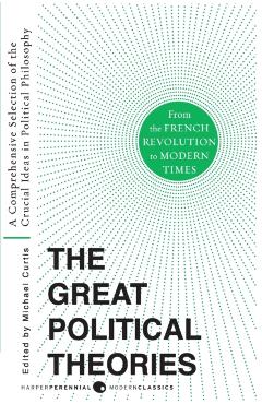 Great Political Theories V.2: A Comprehensive Selection of the Crucial Ideas in Political Philosophy from the French Revolution to Modern Times - M. Curtis