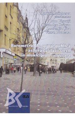 Barometrul de opinie publica asupra calitatii vietii in municipiul Timisoara – Marius Matichescu, Ioan Pascuta, Alexandru Dragan, Laurentiu Tiru, Viorel Proteasa Alexandru 2022
