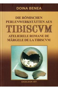 Atelierele romane de margele de la Tibiscvm. Die romischen Perlenwerkstatten aus Tibiscvm – Doina Benea Atelierele imagine 2022