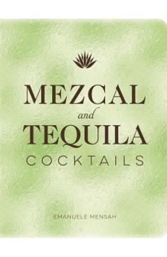 Mezcal and Tequila Cocktails: A Collection of Mezcal and Tequila Cocktails - Emanuele Mensah