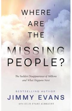 Where Are the Missing People?: The Sudden Disappearance of Millions and What Happens Next - Jimmy Evans
