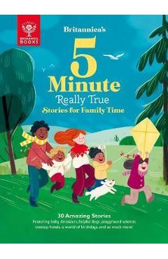 Britannica\'s 5-Minute Really True Stories for Family Time: 30 Amazing Stories: Featuring Baby Dinosaurs, Helpful Dogs, Playground Science, Family Reun - Britannica Group