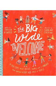 The Big Wide Welcome Storybook: A True Story about Jesus, James, and a Church That Learned to Love All Sorts of People - Trillia J. Newbell