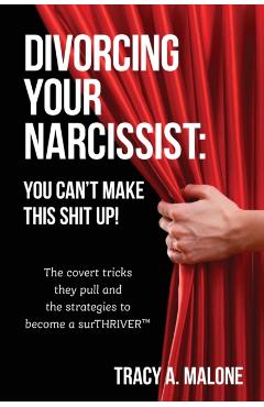 Divorcing Your Narcissist: You Can't Make This Shit Up! - Tracy A. Malone