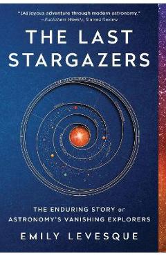 The Last Stargazers: The Enduring Story of Astronomy\'s Vanishing Explorers - Emily Levesque
