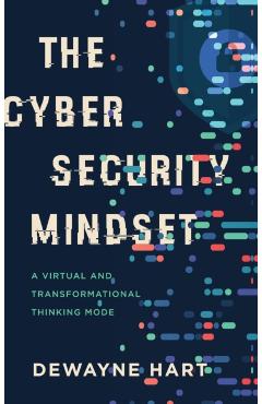 The Cybersecurity Mindset: A Virtual and Transformational Thinking Mode - Dewayne Hart